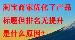 淘寶商家優(yōu)化了產(chǎn)品標(biāo)題但排名無提升是什么原因